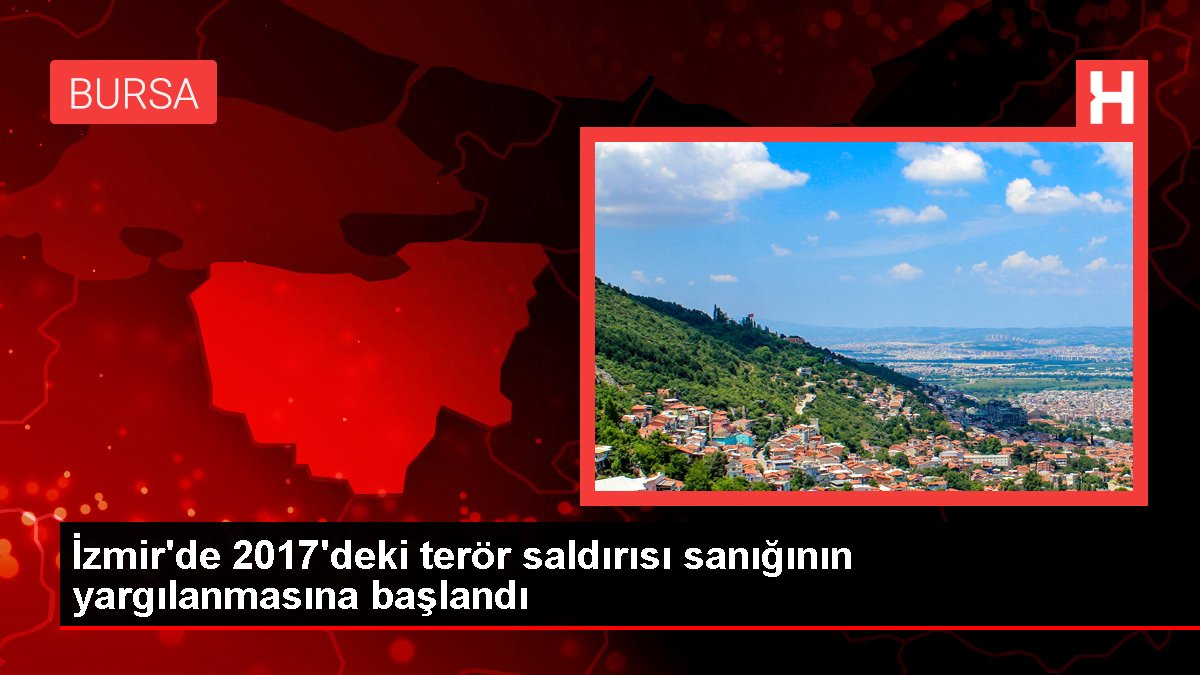 İzmir'de 2017'deki terör saldırısı sanığının yargılanmasına başlandı