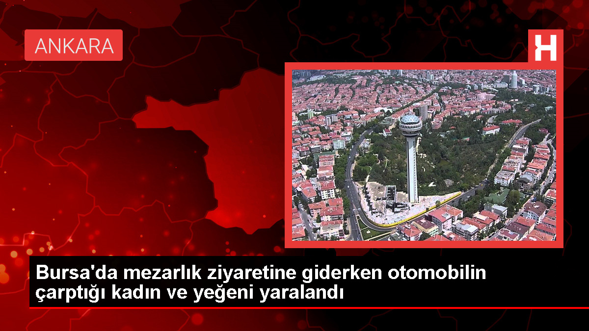 Bursa'da mezarlık ziyaretine giden kadınlara otomobil çarptı