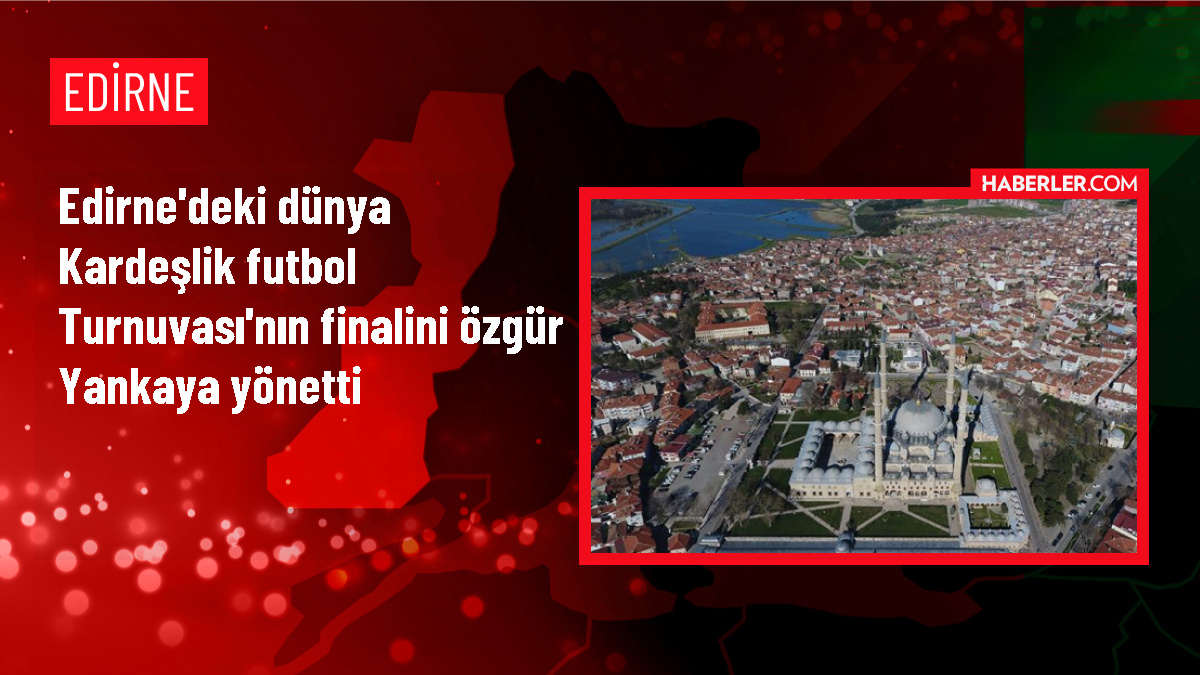 Edirne’de Uluslararası Öğrenciler Dünya Kardeşlik Futbol Turnuvası’nın finali yapıldı
