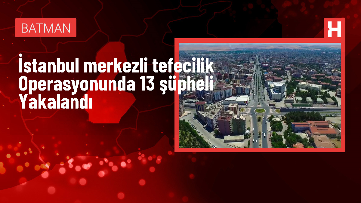İstanbul ve Batman'da tefecilere yönelik operasyon: 13 gözaltı