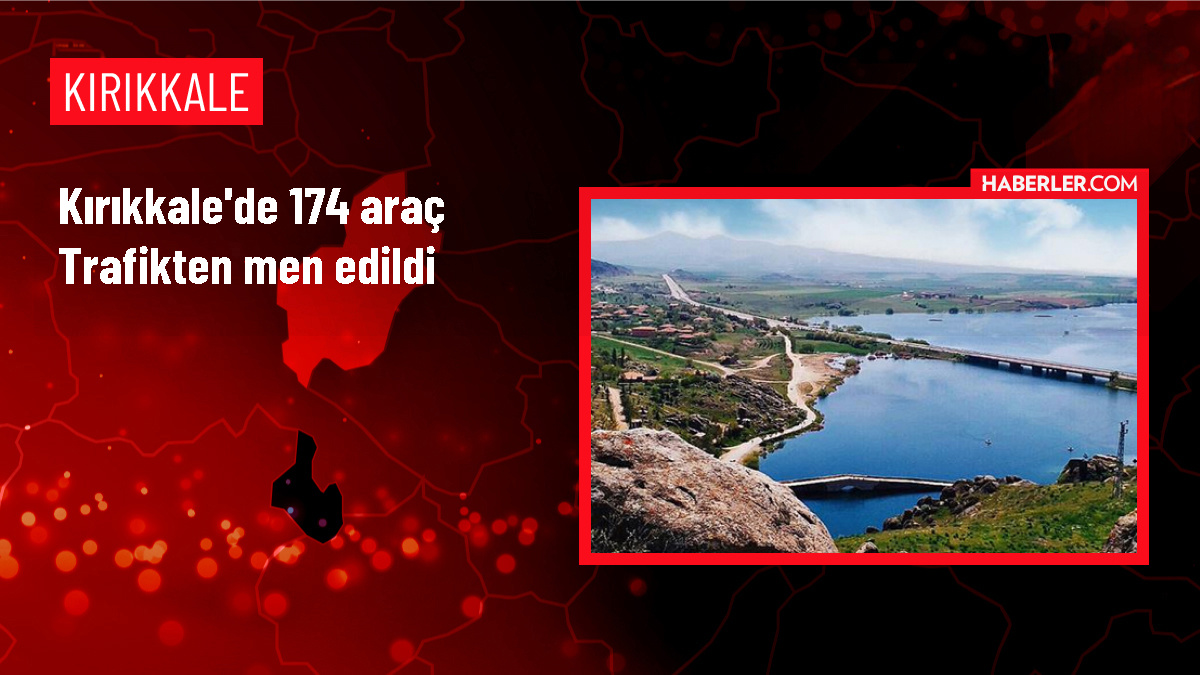 Kırıkkale’de 174 araç trafikten men edildi